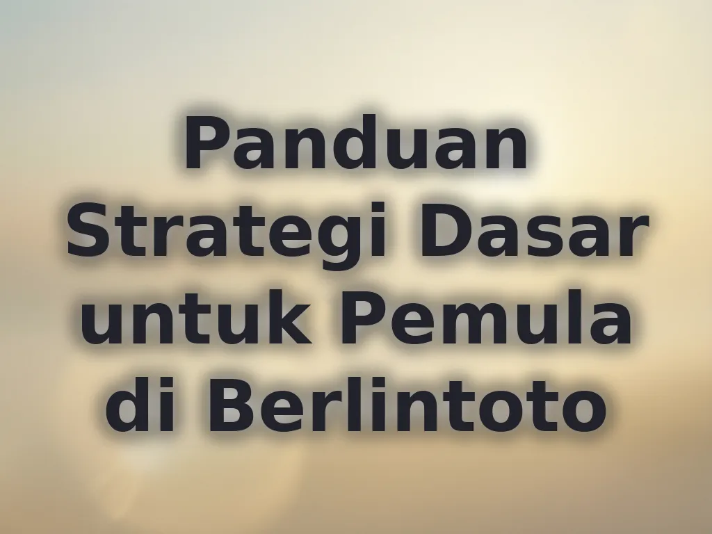 Panduan Strategi Dasar untuk Pemula di Berlintoto