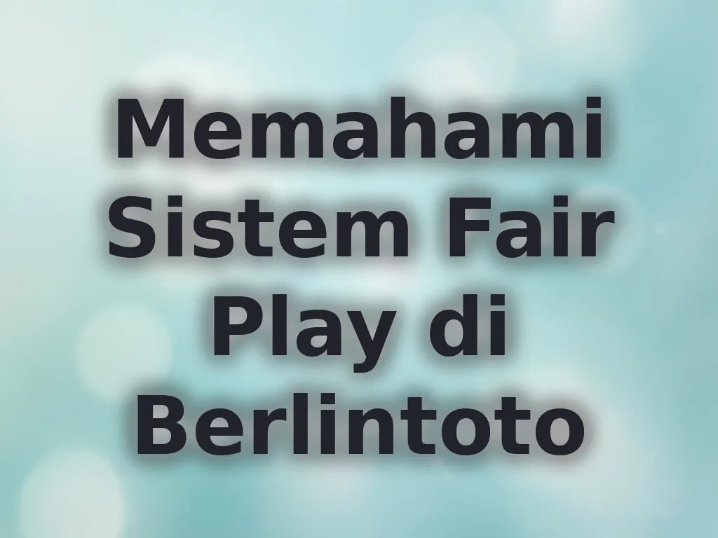 Memahami Sistem Fair Play di Berlintoto
