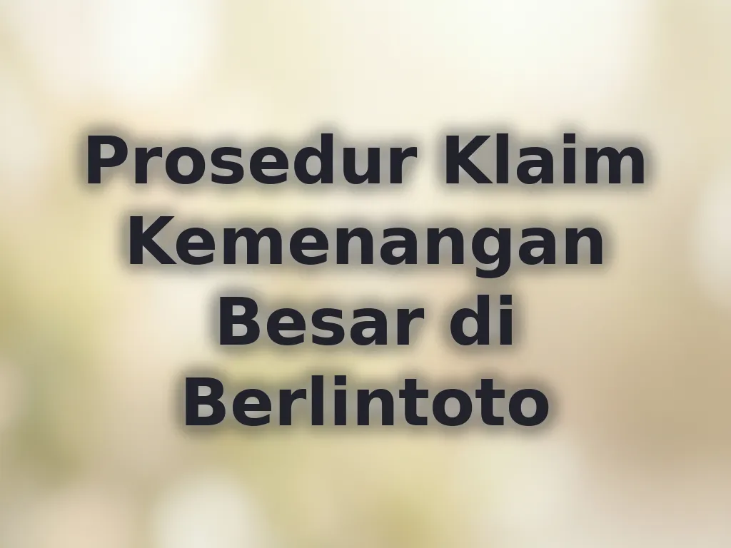 Prosedur Klaim Kemenangan Besar di Berlintoto