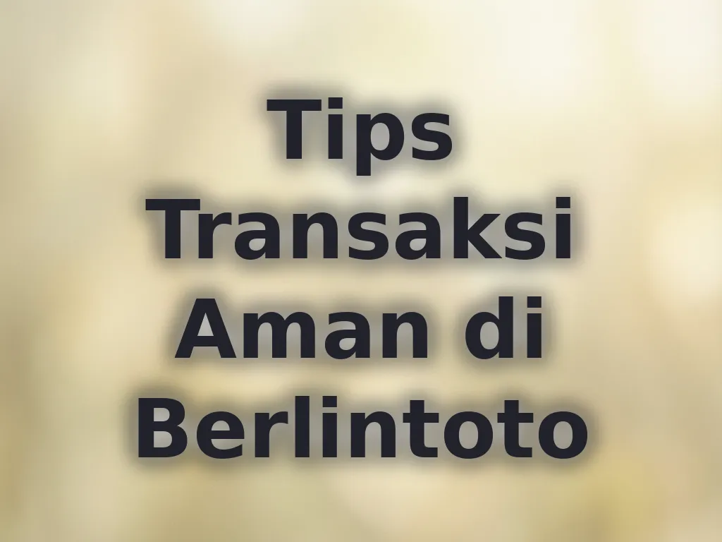 Tips Transaksi Aman di Berlintoto